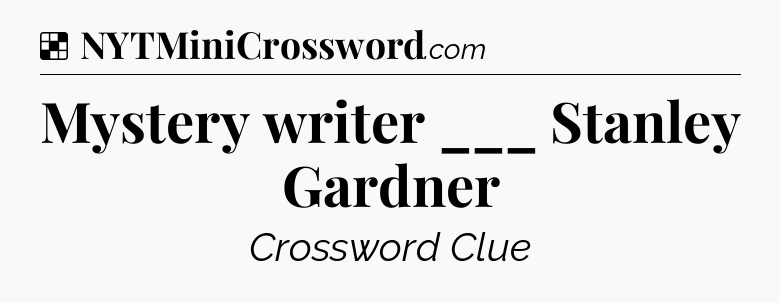 Solution: Mystery writer ___ Stanley Gardner - NYT Crossword
