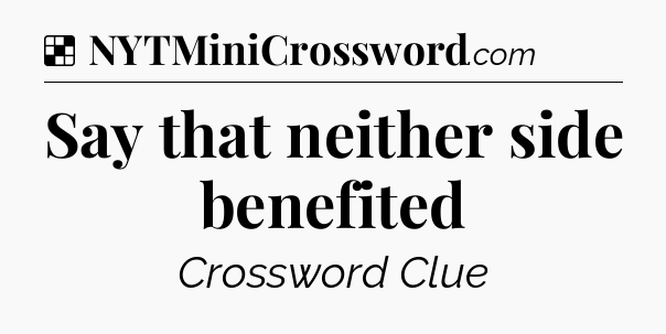 Solution: Say that neither side benefited - NYT Crossword
