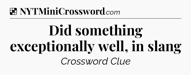Solution: Did something exceptionally well, in slang - NYT Crossword