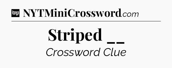 Striped __ Crossword Clue