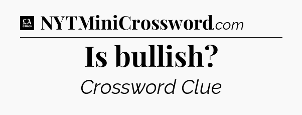 Is bullish - LA Times Crossword