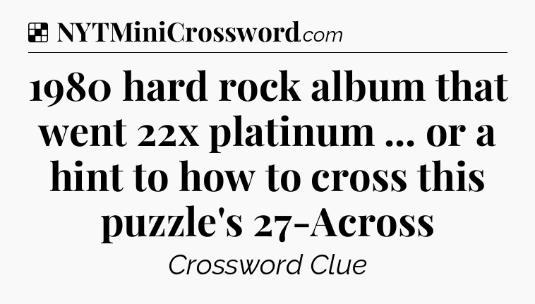 Solution: 1980 hard rock album that went 22x platinum ... or a hint to how to cross this puzzle's 27-Across - NYT Crossword