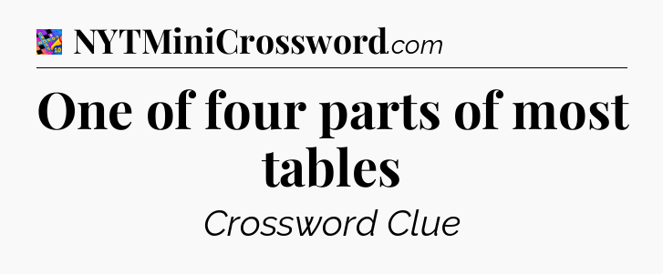 One of four parts of most tables Crossword Clue