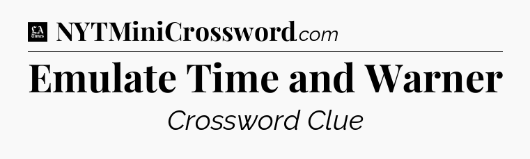 Emulate Time and Warner - LA Times Crossword