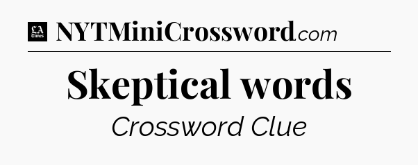 Skeptical words - LA Times Crossword