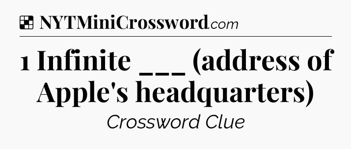 Solution: 1 Infinite ___ (address of Apple's headquarters) - NYT Crossword