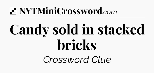 Solution: Candy sold in stacked bricks - NYT Crossword