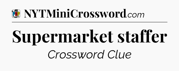 Supermarket staffer Crossword Clue