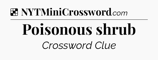Solution: Poisonous shrub - NYT Crossword