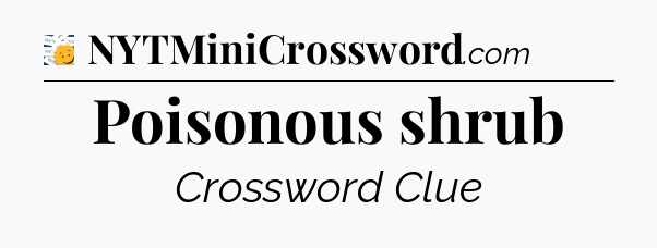 Poisonous shrub - 7 Little Words