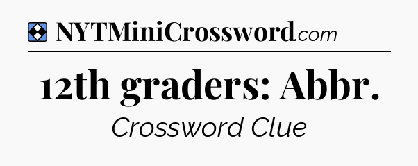 Solution: 12th graders: Abbr - NYT Mini Crossword