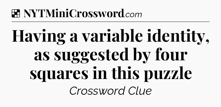 Solution: Having a variable identity, as suggested by four squares in this puzzle - NYT Crossword