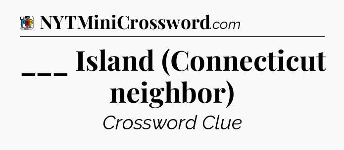 ___ Island (Connecticut neighbor) Crossword Clue