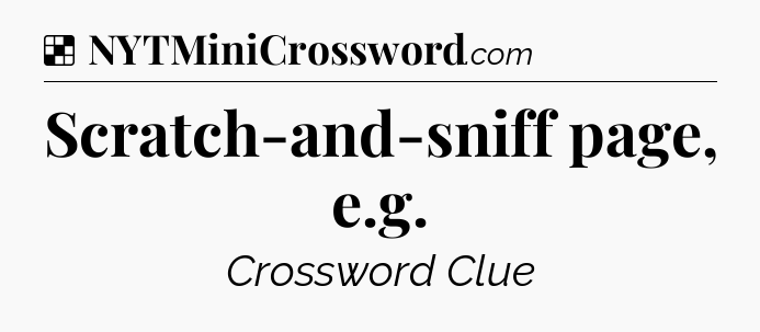Solution: Scratch-and-sniff page, e.g - NYT Crossword