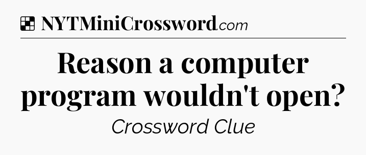 Solution: Reason a computer program wouldn't open - NYT Crossword