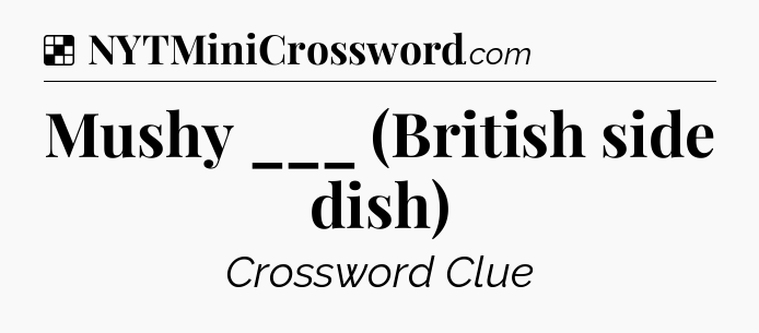 Solution: Mushy ___ (British side dish) - NYT Crossword