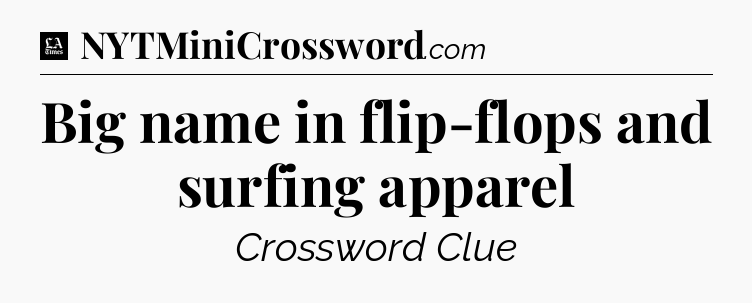 Big name in flip-flops and surfing apparel - LA Times Crossword