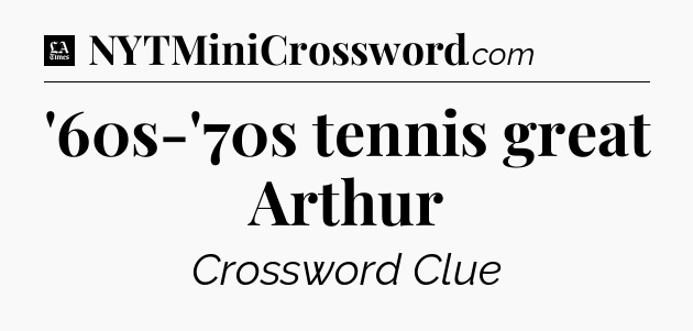 '60s-'70s tennis great Arthur - LA Times Crossword