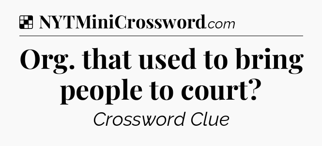 Solution: Org. that used to bring people to court - NYT Crossword