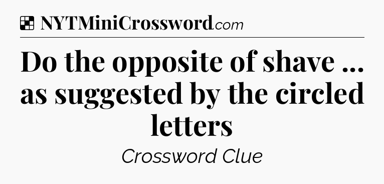 Solution: Do the opposite of shave ... as suggested by the circled letters - NYT Crossword