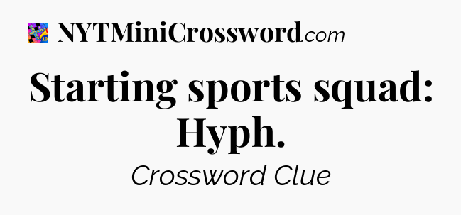 Starting sports squad: Hyph Crossword Clue