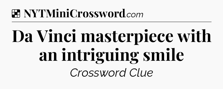Solution: Da Vinci masterpiece with an intriguing smile - NYT Crossword