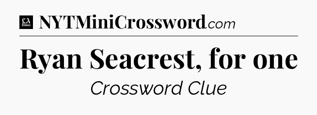 Ryan Seacrest, for one - LA Times Crossword