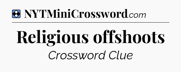 Solution: Religious offshoots - NYT Mini Crossword