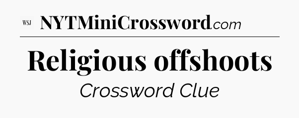 Religious offshoots - WSJ Crossword