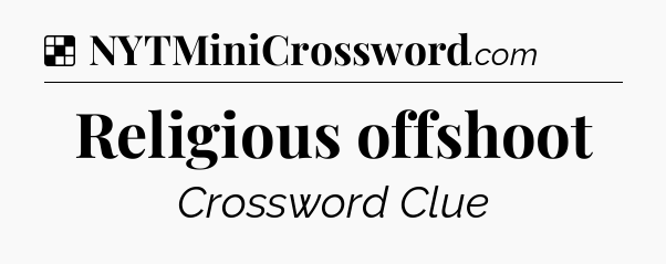Solution: Religious offshoot - NYT Crossword