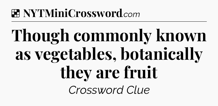 Solution: Though commonly known as vegetables, botanically they are fruit - NYT Crossword