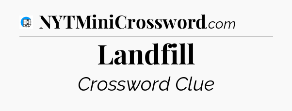 Landfill Crossword Clue
