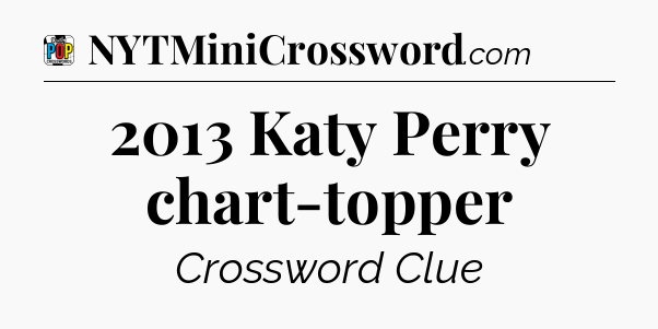 2013 Katy Perry chart-topper Crossword Clue