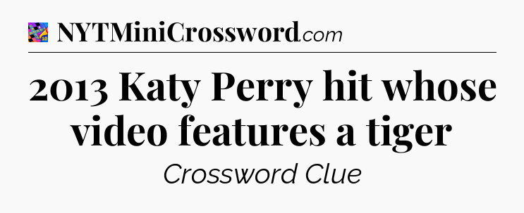 2013 Katy Perry hit whose video features a tiger Crossword Clue