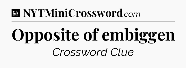 Opposite of embiggen - LA Times Crossword