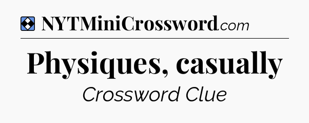 Solution: Physiques, casually - NYT Mini Crossword