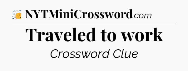 Traveled to work - 7 Little Words