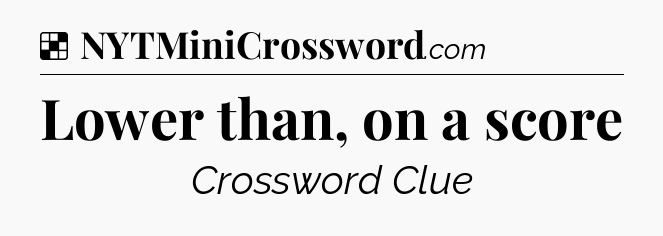 Lower than, on a score NYT Crossword