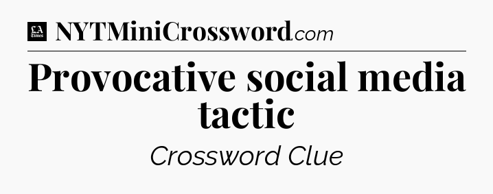 Provocative social media tactic - LA Times Crossword