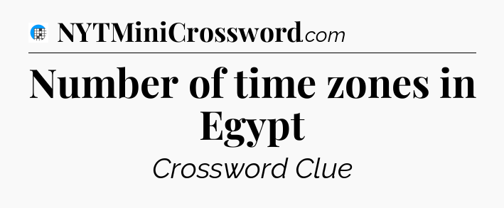 Number of time zones in Egypt Crossword Clue