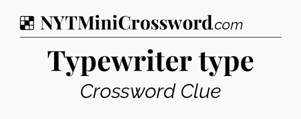 Solution: Typewriter type - NYT Crossword