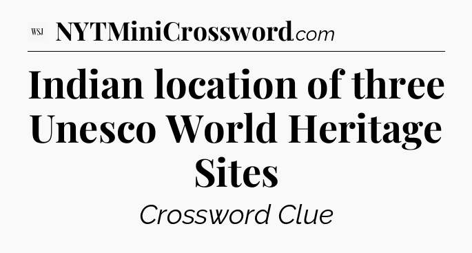 Indian location of three Unesco World Heritage Sites - WSJ Crossword
