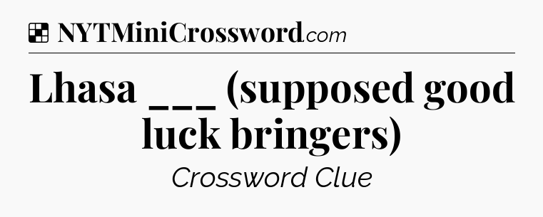 Solution: Lhasa ___ (supposed good luck bringers) - NYT Crossword