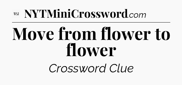 Move from flower to flower - WSJ Crossword