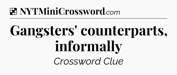 Solution: Gangsters' counterparts, informally - NYT Crossword