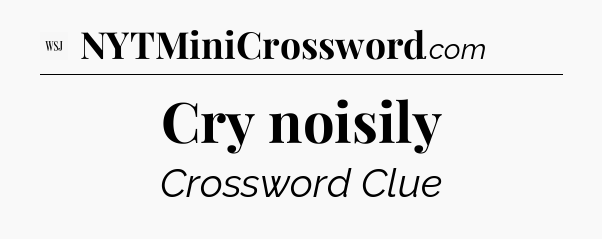 Cry noisily - WSJ Crossword