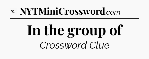 In the group of - WSJ Crossword