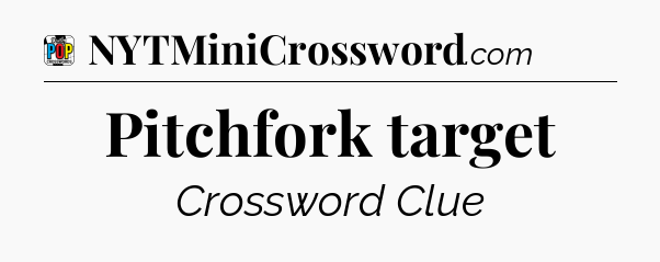 Pitchfork target Crossword Clue