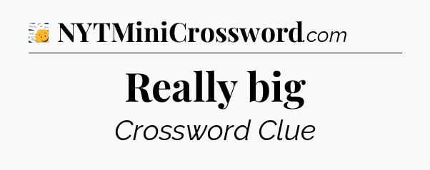 Really big - 7 Little Words