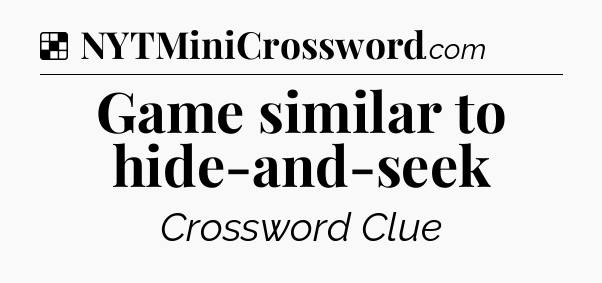 Solution: Game similar to hide-and-seek - NYT Crossword